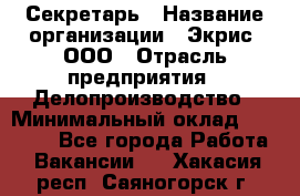 Секретарь › Название организации ­ Экрис, ООО › Отрасль предприятия ­ Делопроизводство › Минимальный оклад ­ 15 000 - Все города Работа » Вакансии   . Хакасия респ.,Саяногорск г.